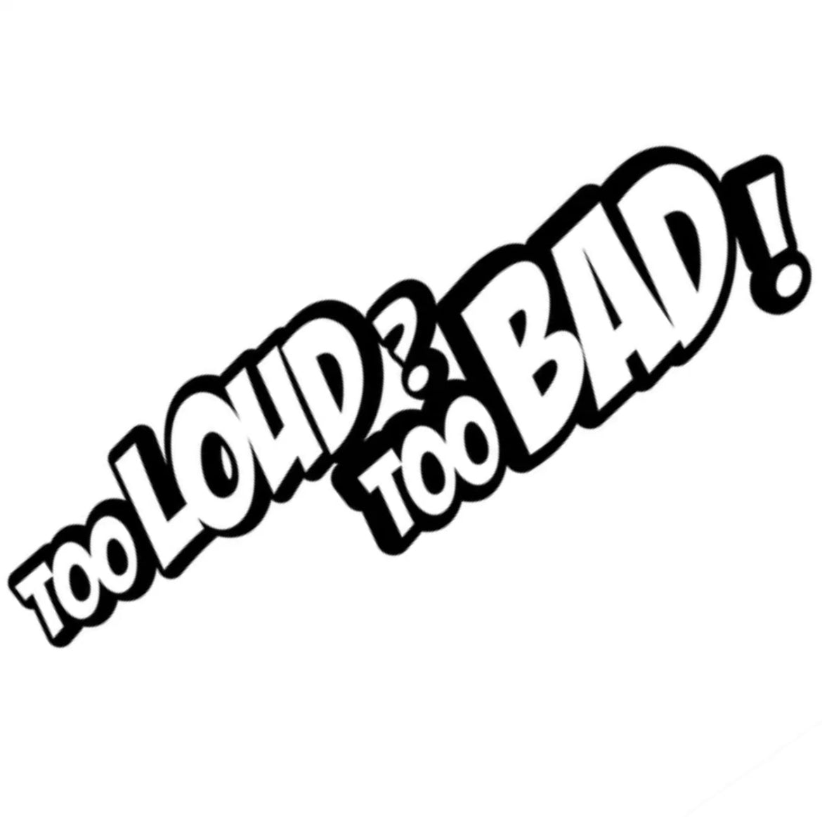 Too Loud Too Bad